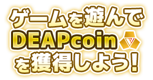 ゲームを遊んでDEAPcoinを獲得しよう!